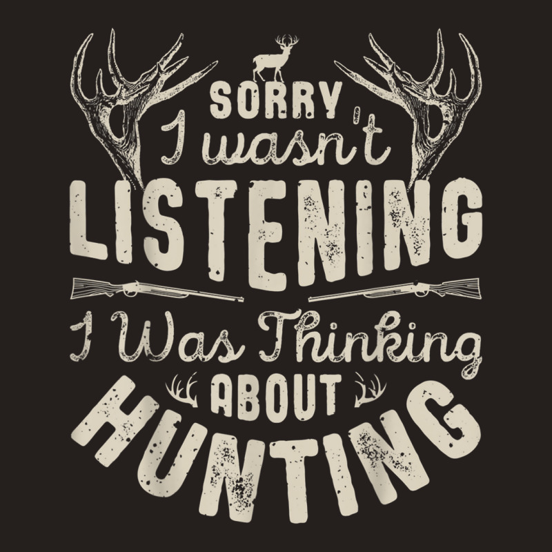 Sorry I Wasn't Listening Thinking About Hunting T Shirt Gift Tank Top | Artistshot