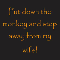 Put Down The Monkey And Step Away From My Wife   1 T-shirt | Artistshot