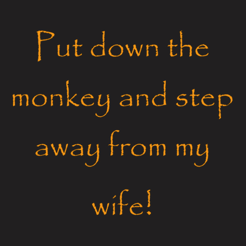 Put Down The Monkey And Step Away From My Wife   1 T-shirt | Artistshot