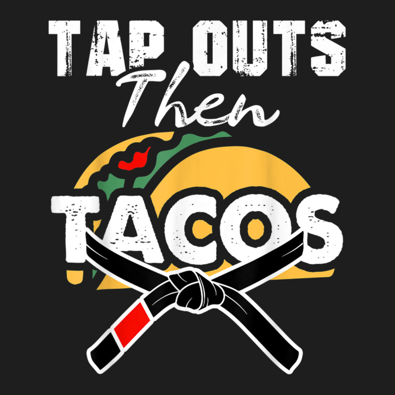 Tap Outs Then Tacos Funny Brazilian Bjj Jiu Jitsu Lover Classic T-shirt by CoreyMartinPeters | Artistshot