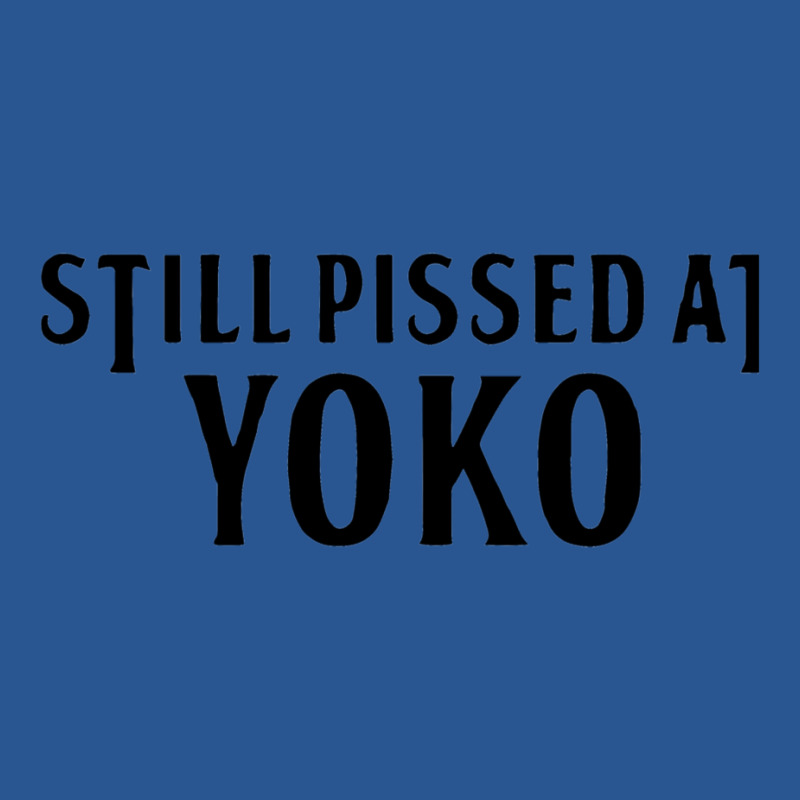 Still Pissed At Yoko T-shirt | Artistshot