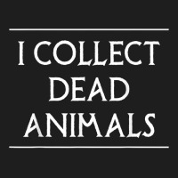 I Collect Dead Animals Taxidermy Taxidermist T Shirt Classic T-shirt | Artistshot