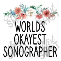 Worlds Okayest Sonographer Sonographer Gift , Sonography ,sonography S Toddler T-shirt | Artistshot