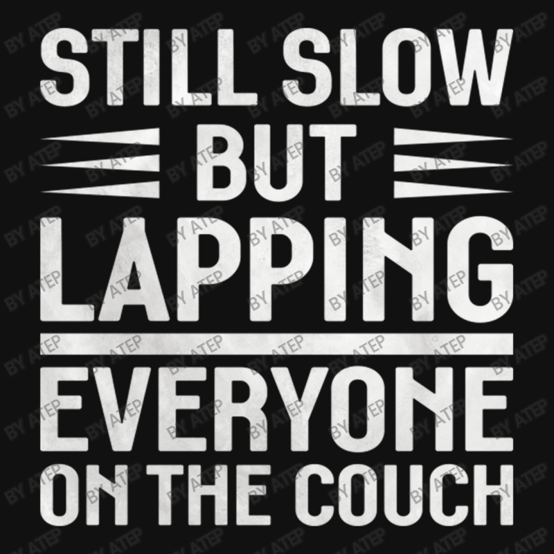 Still Slow But Lapping Everyone On The Couch Sports Quote Graphic T-shirt | Artistshot