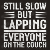 Still Slow But Lapping Everyone On The Couch Sports Quote Tank Top | Artistshot