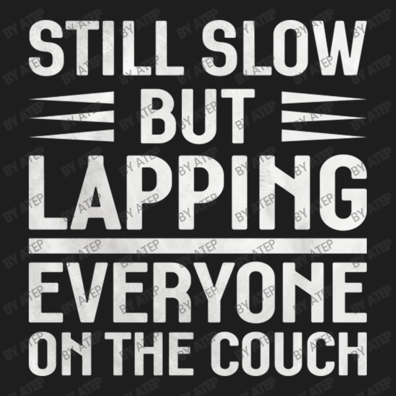 Still Slow But Lapping Everyone On The Couch Sports Quote Classic T-shirt | Artistshot