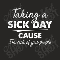 Taking A Sick Day Cause I'm Sick Of You People Ladies Fitted T-shirt | Artistshot