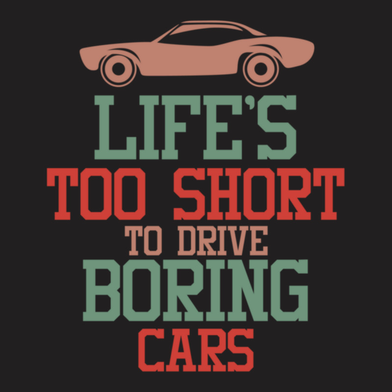 Life's Too Short To Drive Boring Cars T-shirt | Artistshot