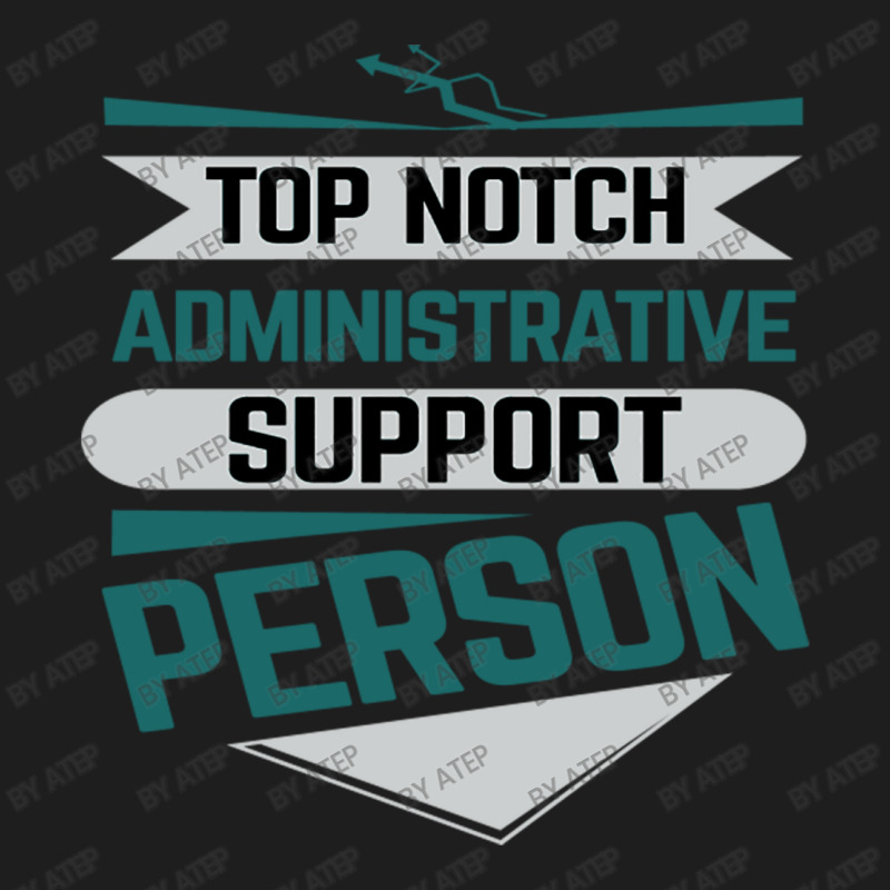 Top Notch Administrative Support Person Classic T-shirt by Atep | Artistshot