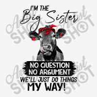 Funn Heifer I'm The Big Sister No Question No Argument We'll Just D Th Classic T-shirt | Artistshot