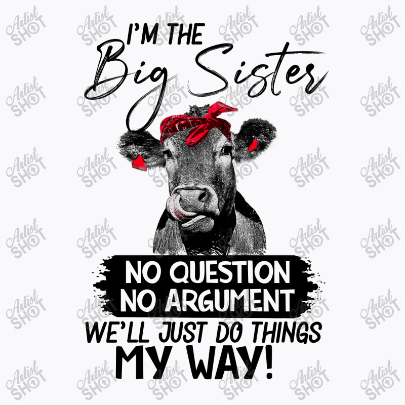 Funn Heifer I'm The Big Sister No Question No Argument We'll Just D Th T-Shirt by hoainv | Artistshot