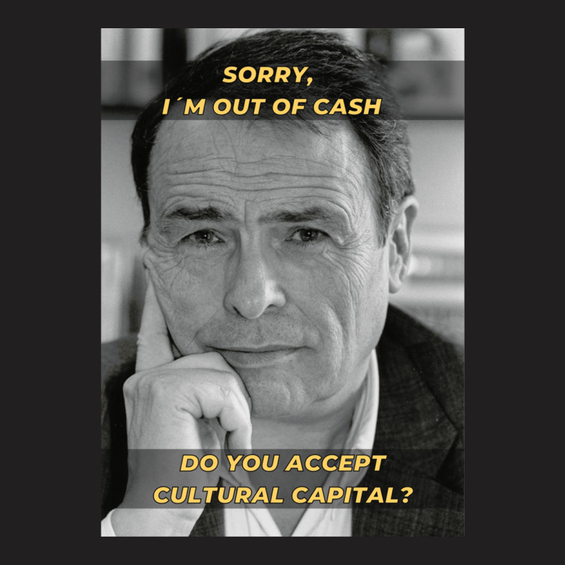 Pierre Bourdieu Cultural Capital Sociology Meme T-Shirt by PauletteWatkins1 | Artistshot