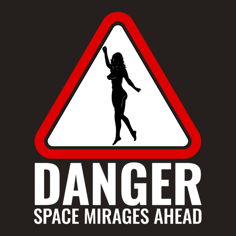 Danger Space Mirages Ahead Tank Top | Artistshot