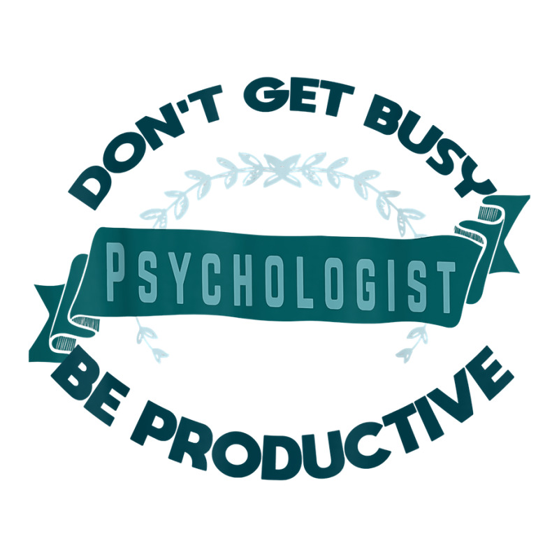 Don't Get Busy. Psychologist. Be Productive Profession Caree T Shirt V-neck Tee | Artistshot