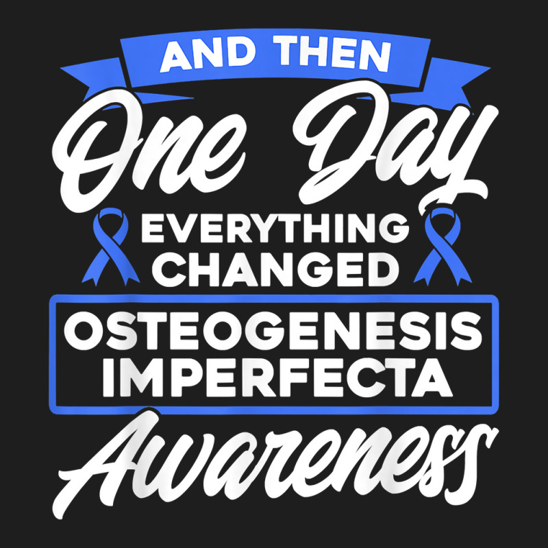 Everything Changed Osteogenesis Imperfecta Awareness T Shirt Classic T-shirt by prix5d5gosson | Artistshot