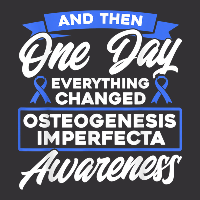 Everything Changed Osteogenesis Imperfecta Awareness T Shirt Vintage Hoodie by prix5d5gosson | Artistshot