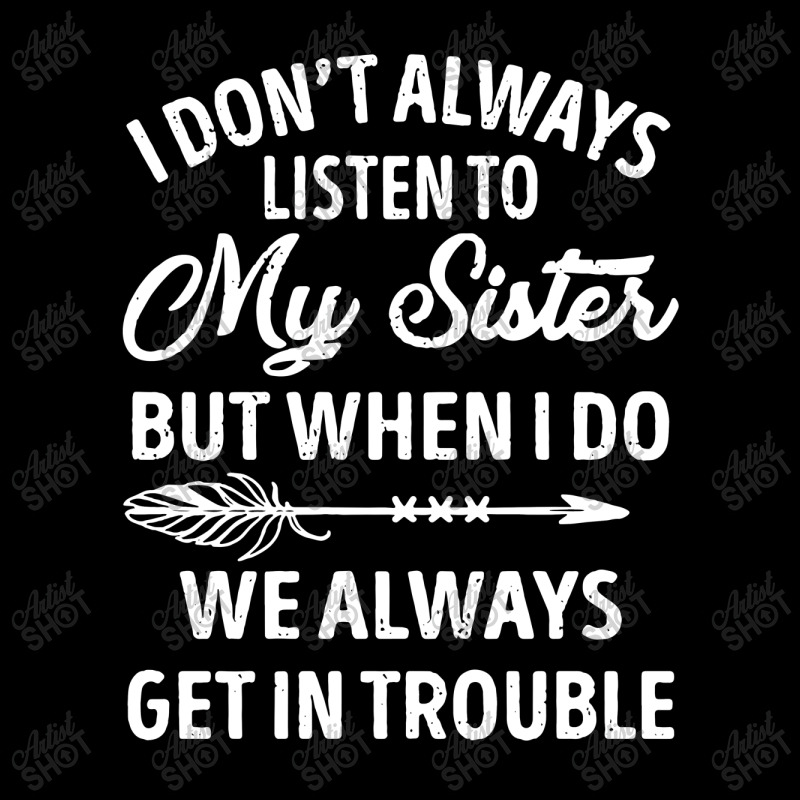 I Don't Always Listen To My Sister But When I Do We Always Get In Trou Maternity Scoop Neck T-shirt by hoainv | Artistshot