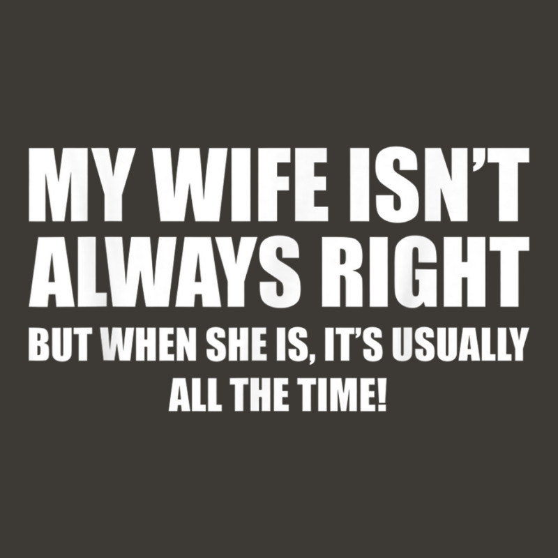 Mens Funny My Wife Isn't Always Right She Is All The Time T Shirt Bucket Hat by mauthe | Artistshot