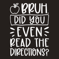 Bruh Did You Even Read The Directions Sarcastic Teacher Life T Shirt Tank Top | Artistshot