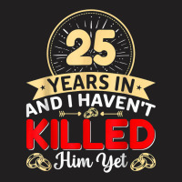 25 Years In & I Haven't Killed Him Yet   Married Couple T Shirt T-shirt | Artistshot