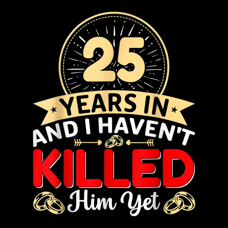 25 Years In & I Haven't Killed Him Yet   Married Couple T Shirt Pocket T-shirt | Artistshot