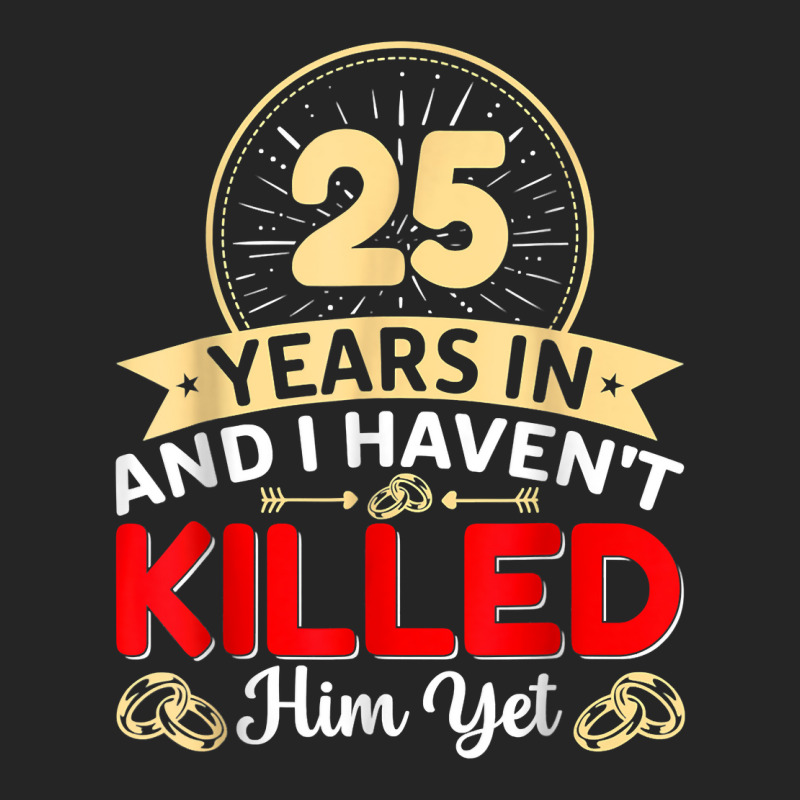 25 Years In & I Haven't Killed Him Yet   Married Couple T Shirt Unisex Hoodie | Artistshot