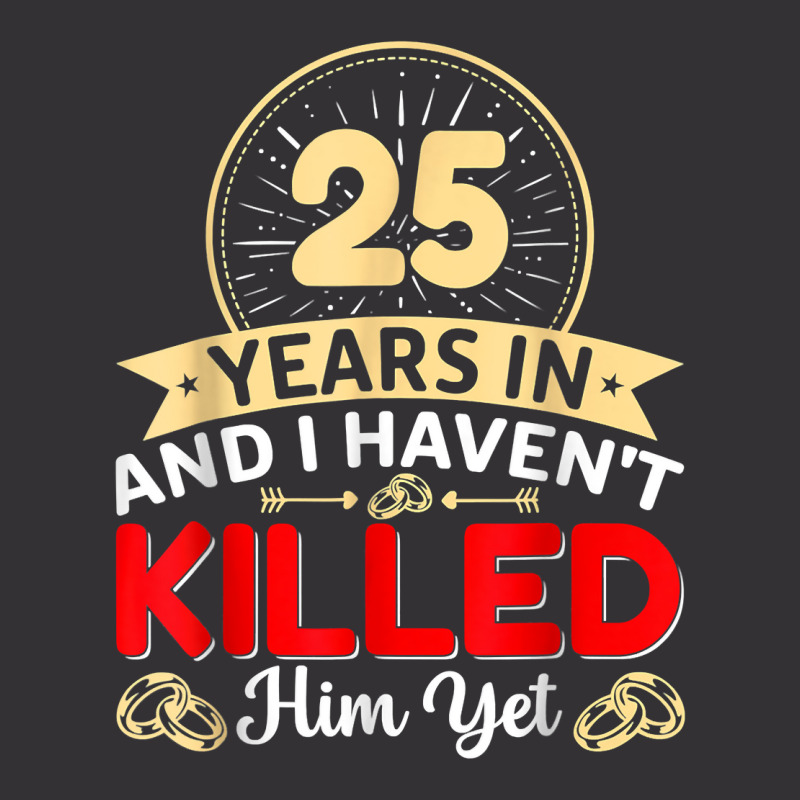 25 Years In & I Haven't Killed Him Yet   Married Couple T Shirt Vintage Hoodie | Artistshot