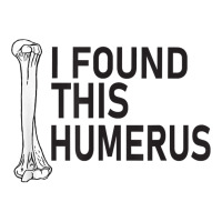 Sarcasm Sayings Father's Day Humor Joy I Found This Humerus T Shirt Unisex Hoodie | Artistshot