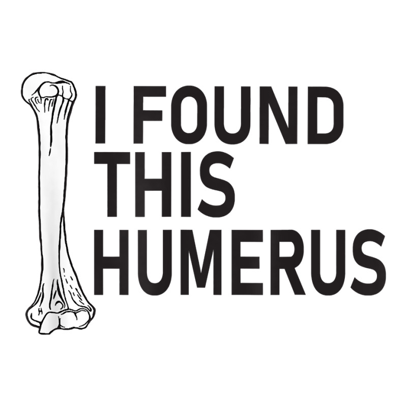 Sarcasm Sayings Father's Day Humor Joy I Found This Humerus T Shirt Long Sleeve Shirts | Artistshot