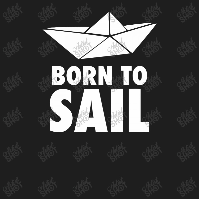 Born To Sail Classic T-shirt | Artistshot