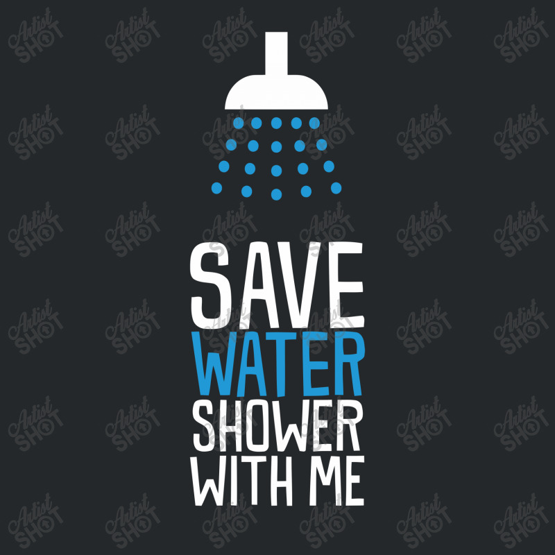 Funny Save Water Shower With Me Crewneck Sweatshirt | Artistshot