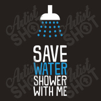 Funny Save Water Shower With Me Tank Top | Artistshot