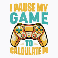 Pi Day Gamer I Pause My Game To Calculate Pi Gaming 3.14 Pi T Shirt T-shirt | Artistshot