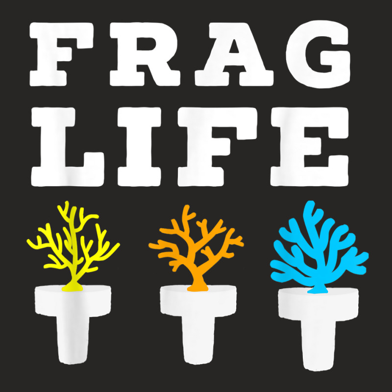 Frag Life Coral Reef Saltwater Funny Aquarium Aquarist Joke T Shirt Ladies Fitted T-Shirt by wiltoban | Artistshot