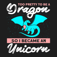 Too Pretty To Be A Dragon So I Became An Unicorn Dragon Classic T-shirt | Artistshot