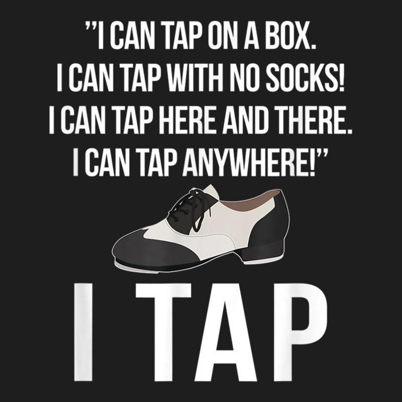 I Tap Dance Tap Dancing Tap Dancer T Shirt Classic T-shirt | Artistshot