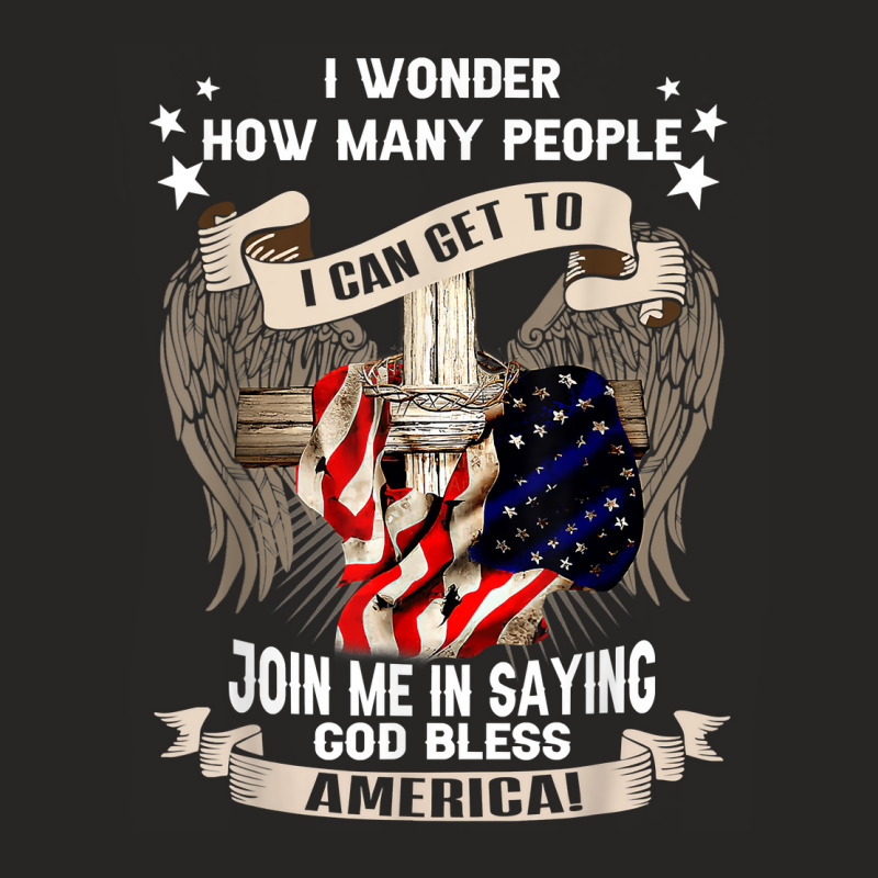 I Wonder How Many People Join Me Is Saying God Bless America T Shirt Ladies Fitted T-Shirt by omano | Artistshot