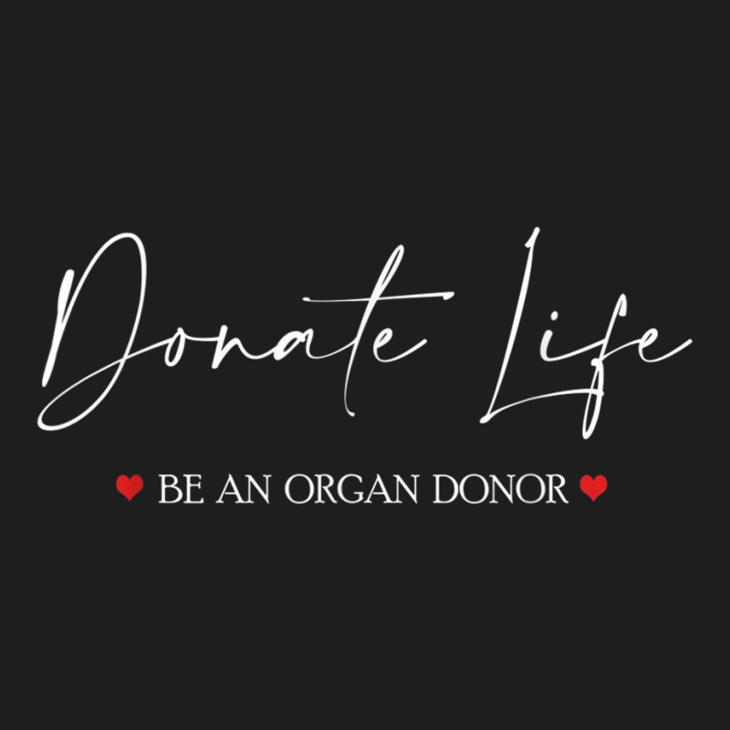 Be An Organ Donor An Organ Donation Awareness T Shirt Classic T-shirt by mauthe | Artistshot