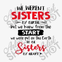 We Weren't Sisters By Birth But We Knew From The Start We Were Put On Ladies Fitted T-shirt | Artistshot