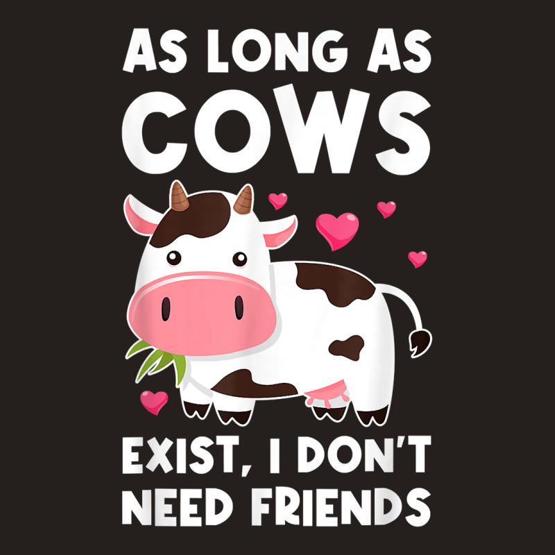 As Long As Cows Exist, I Don't Need Friends Cows T Shirt Tank Top | Artistshot