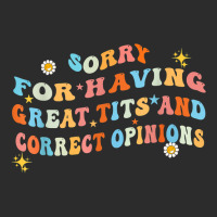 Sorry For Having Great Tita And Correct Opinions T Shirt Exclusive T-shirt | Artistshot