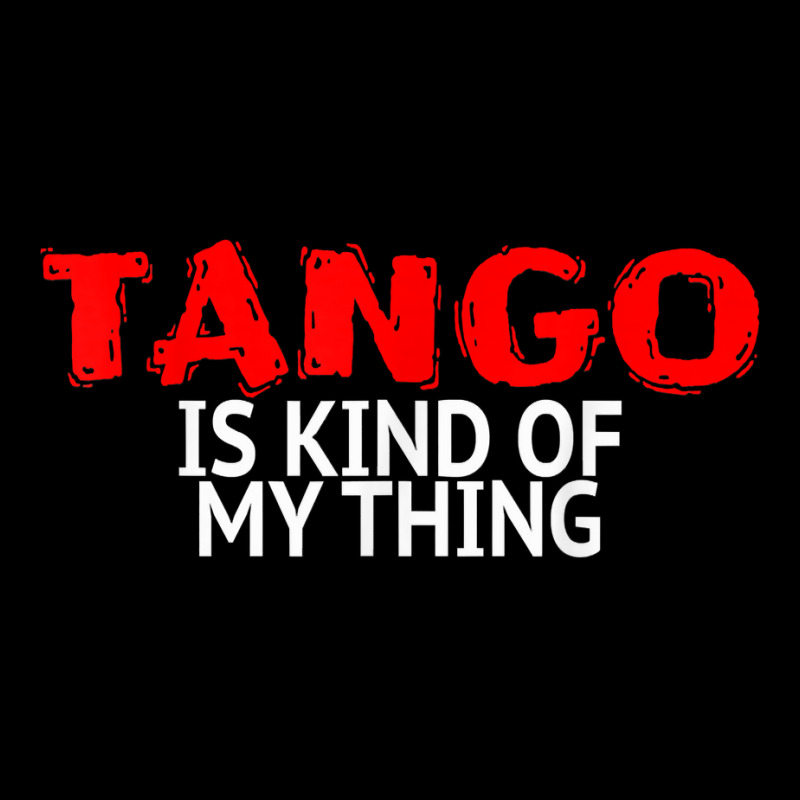 Tango Dance Accessories Latin Tango Is Kind Of My Thing T Shirt Zipper Hoodie by annalfreddr3 | Artistshot