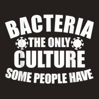 Bacteria Is The Only Culture Some People Have For Biologist T Shirt Tank Top | Artistshot