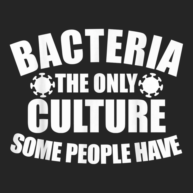 Bacteria Is The Only Culture Some People Have For Biologist T Shirt Unisex Hoodie | Artistshot