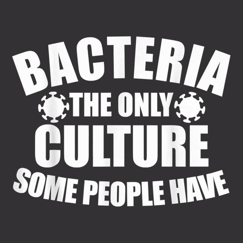 Bacteria Is The Only Culture Some People Have For Biologist T Shirt Vintage Short | Artistshot