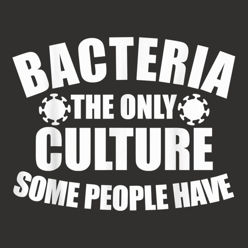 Bacteria Is The Only Culture Some People Have For Biologist T Shirt Champion Hoodie | Artistshot