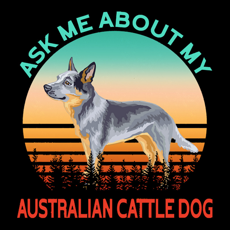 Australian Cattle Dog T  Shirt Ask Me About My Australian Cattle Dog T Youth Hoodie by bryce55792 | Artistshot