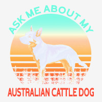 Australian Cattle Dog T  Shirt Ask Me About My Australian Cattle Dog T Youth 3/4 Sleeve | Artistshot