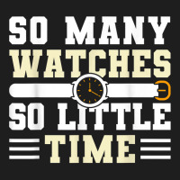 So Many Watches So Little Time Watchmaker Horologist T Shirt Classic T-shirt | Artistshot