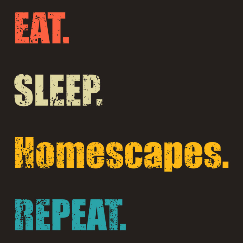 Eat Sleep Homescapes Repeat Tank Top by zebercwayit | Artistshot